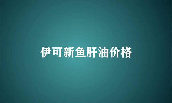 伊可新鱼肝油价格