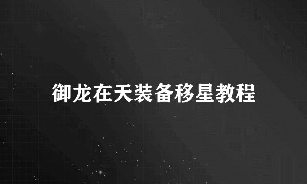 御龙在天装备移星教程