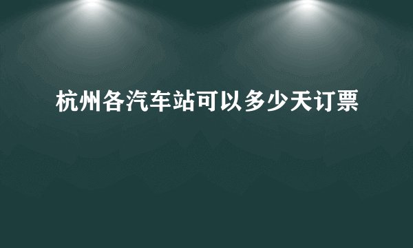 杭州各汽车站可以多少天订票