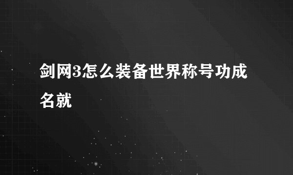 剑网3怎么装备世界称号功成名就