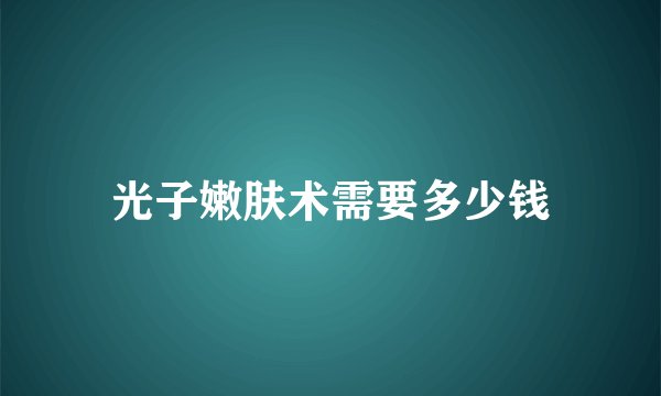 光子嫩肤术需要多少钱