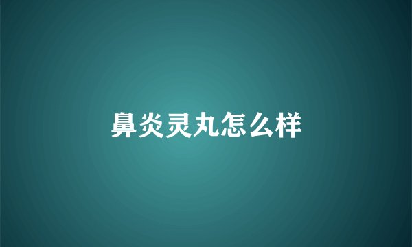 鼻炎灵丸怎么样