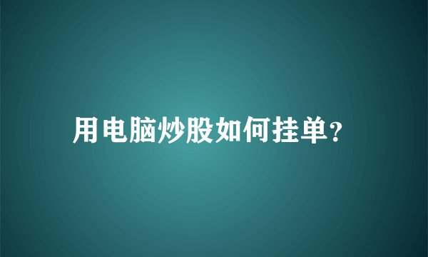 用电脑炒股如何挂单?