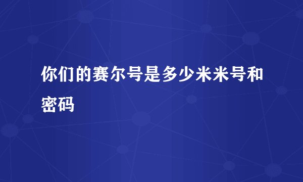 你们的赛尔号是多少米米号和密码