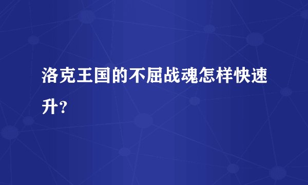 洛克王国的不屈战魂怎样快速升？