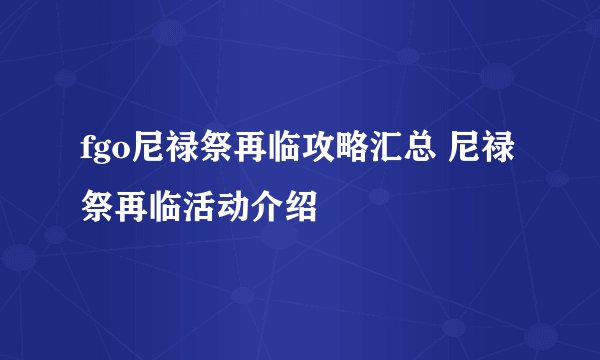 fgo尼禄祭再临攻略汇总 尼禄祭再临活动介绍