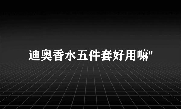 迪奥香水五件套好用嘛