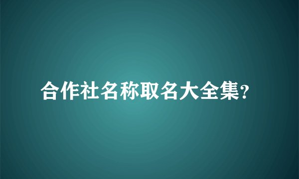 合作社名称取名大全集？