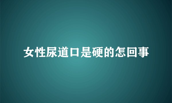 女性尿道口是硬的怎回事