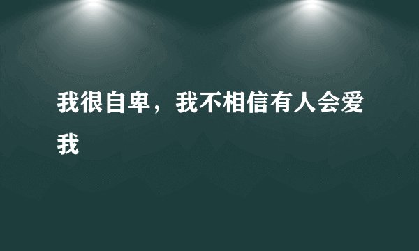 我很自卑，我不相信有人会爱我