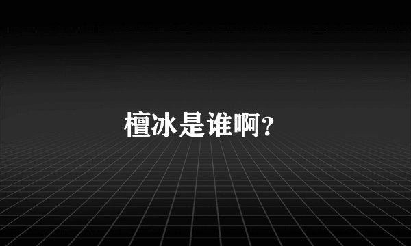檀冰是谁啊?