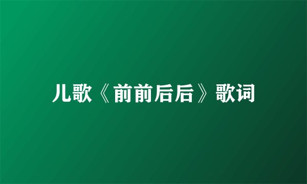 儿歌《前前后后》歌词
