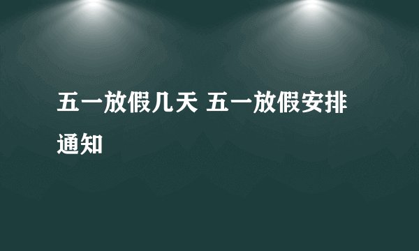五一放假几天 五一放假安排通知