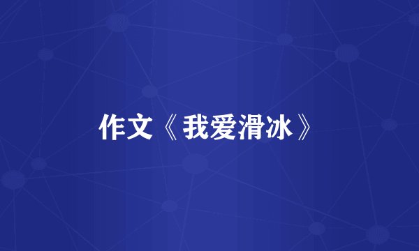 作文《我爱滑冰》