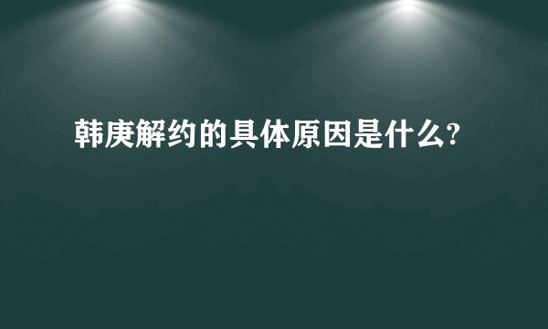 韩庚解约的具体原因是什么?