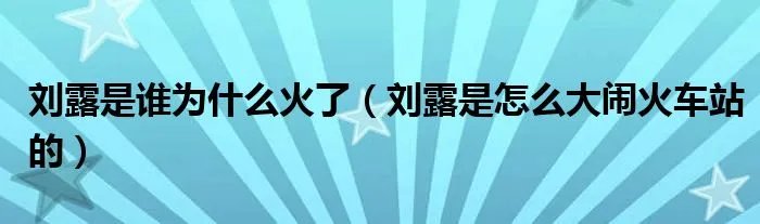 刘露是谁为什么火了（刘露是怎么大闹火车站的）