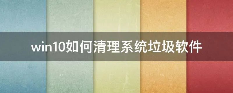 win10如何清理系统垃圾软件