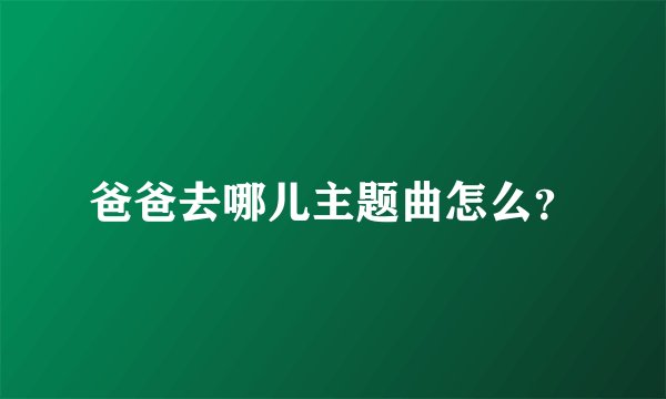 爸爸去哪儿主题曲怎么?