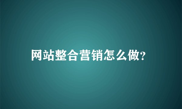 网站整合营销怎么做？
