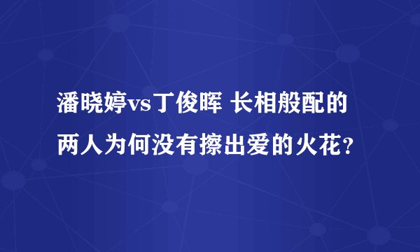 潘晓婷vs丁俊晖 长相般配的两人为何没有擦出爱的火花？