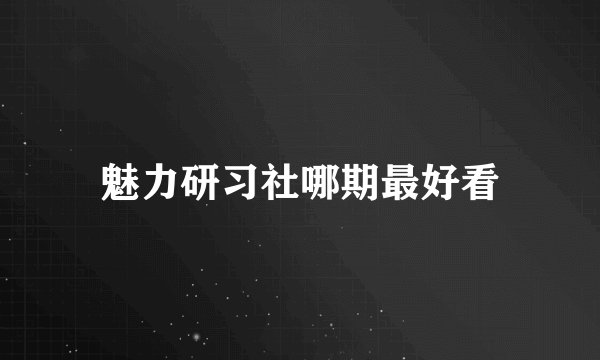 魅力研习社哪期最好看