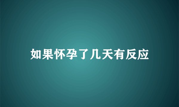 如果怀孕了几天有反应