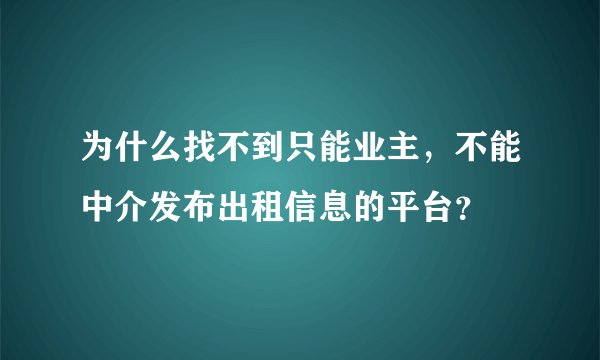 为什么找不到只能业主,不能中介发布出租信息的平台?
