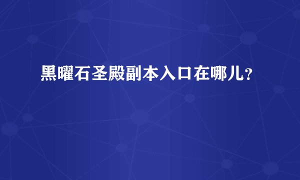 黑曜石圣殿副本入口在哪儿?