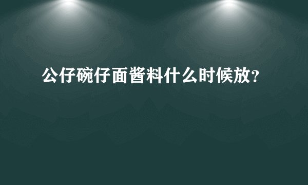 公仔碗仔面酱料什么时候放?