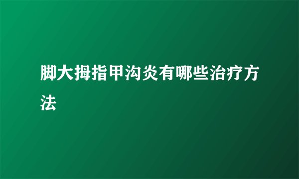 脚大拇指甲沟炎有哪些治疗方法
