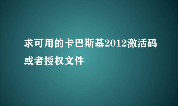 求可用的卡巴斯基2012激活码或者授权文件