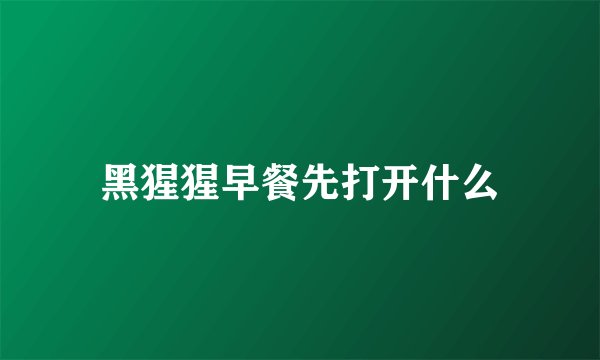黑猩猩早餐先打开什么