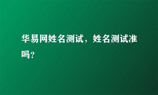 华易网姓名测试,姓名测试准吗?
