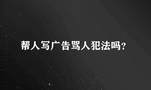 帮人写广告骂人犯法吗？