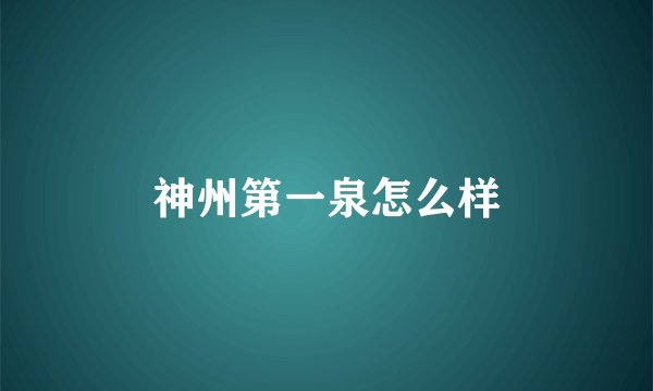 神州第一泉怎么样