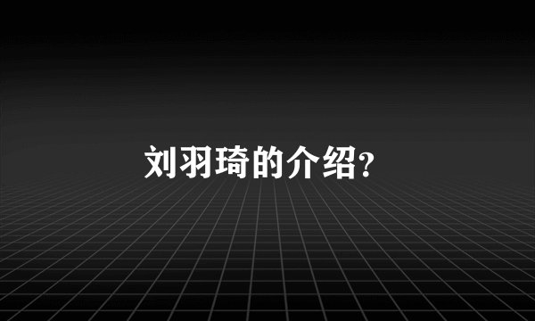 刘羽琦的介绍？