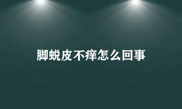 脚蜕皮不痒怎么回事