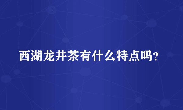 西湖龙井茶有什么特点吗？