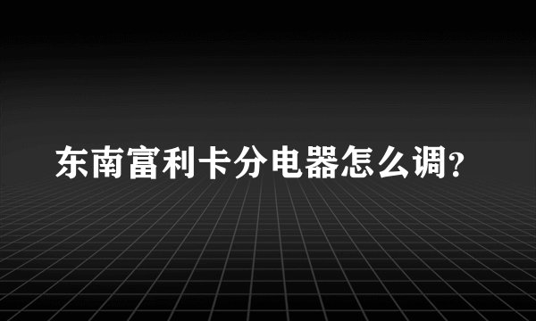 东南富利卡分电器怎么调？