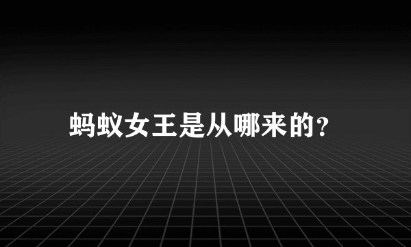 蚂蚁女王是从哪来的？