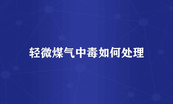 轻微煤气中毒如何处理