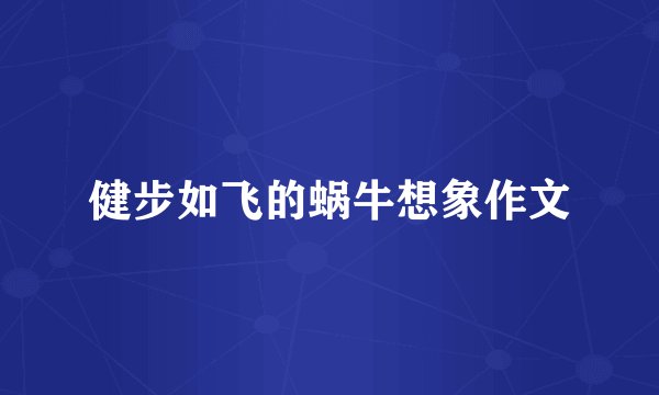 健步如飞的蜗牛想象作文