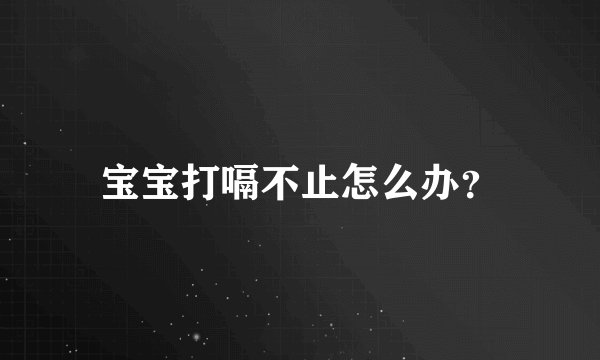 宝宝打嗝不止怎么办?