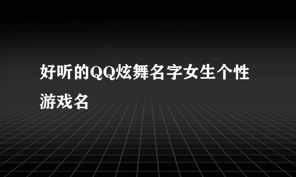 好听的QQ炫舞名字女生个性游戏名