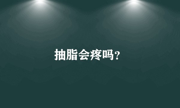 抽脂会疼吗?