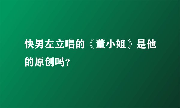 快男左立唱的《董小姐》是他的原创吗？