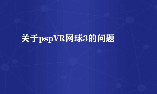 关于pspVR网球3的问题