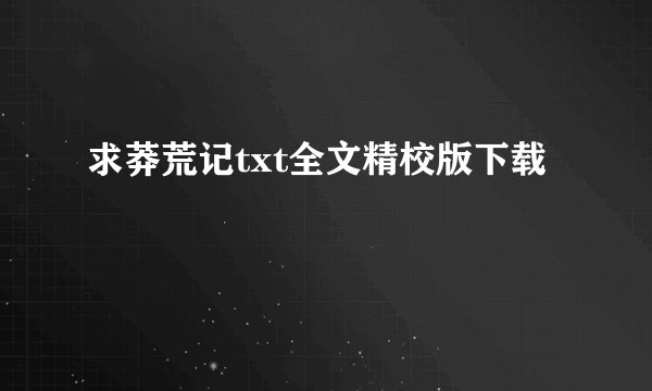 求莽荒记txt全文精校版下载