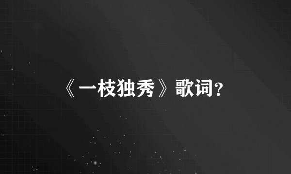 《一枝独秀》歌词？