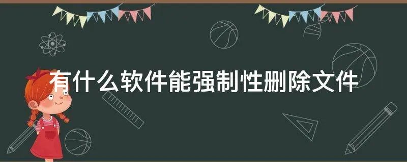 有什么软件能强制性删除文件